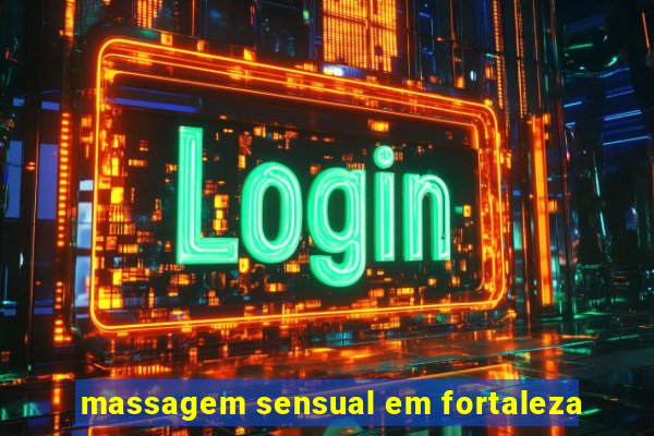 massagem sensual em fortaleza